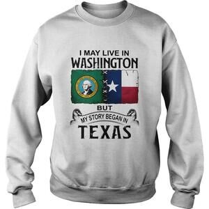 I May Live In Washington But My Story Began In Texas Sweatshirt